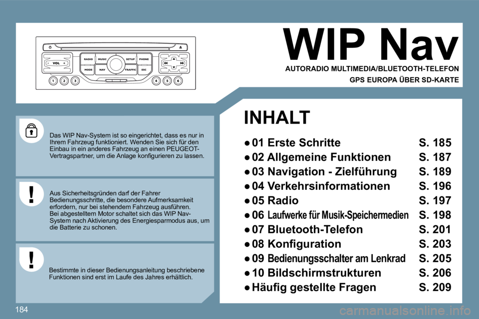 Peugeot 407 2009  Betriebsanleitung (in German) 184
 Das WIP Nav-System ist so eingerichtet, dass es nur in Ihrem Fahrzeug funktioniert. Wenden Sie sich für den Einbau in ein anderes Fahrzeug an einen PEUGEOT-�V�e�r�t�r�a�g�s�p�a�r�t�n�e�r�,� �u�m