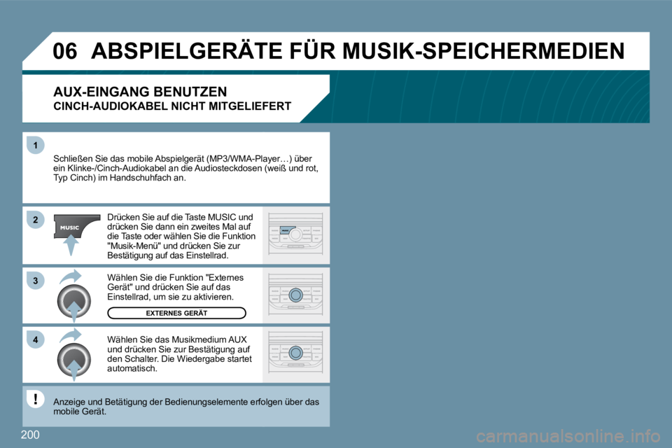 Peugeot 407 2009  Betriebsanleitung (in German) 200
�1
�3
�4
�0�6
�2
 Schließen Sie das mobile Abspielgerät (MP3/WMA-PlayA-Player…) über ein Klinke-/Cinch-Audiokabel an die Audiosteckdosen (wsen (weiß und rot, Typ Cinch) im Handschuhfach an. 