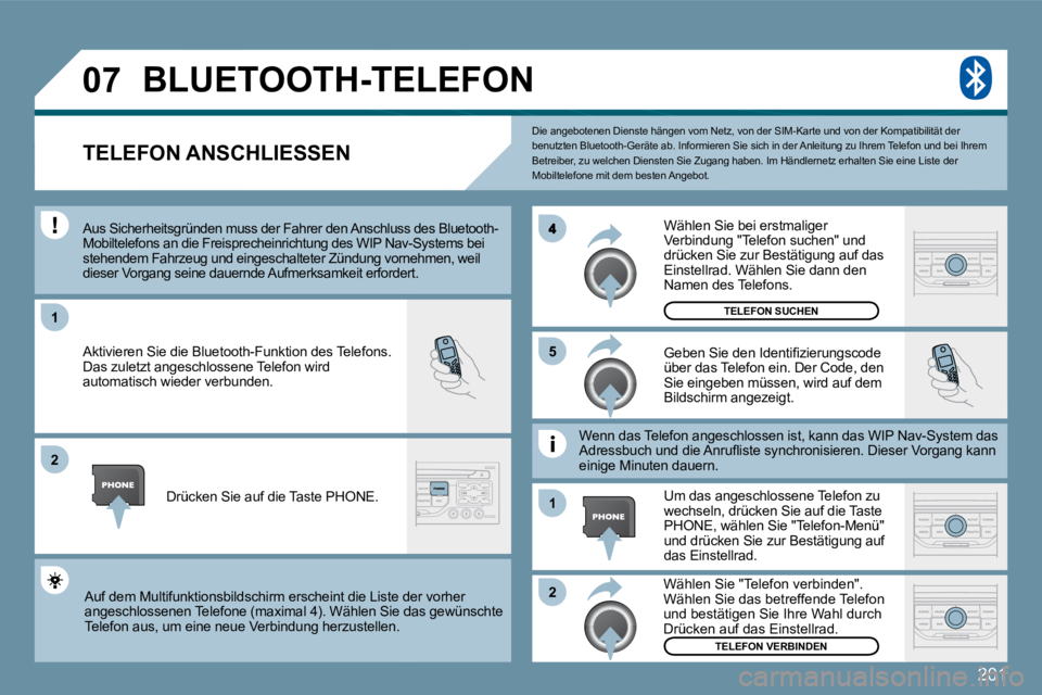 Peugeot 407 2009  Betriebsanleitung (in German) 201
�0�7
�1
�5
�2
�1
�2
 Die angebotenen Dienste hängen vom Netz, von der SIM-Karte und von der Kompatibilität der benutzten Bluetooth-Geräte ab. Informieren Sie sich in der Anleitung zu Ihrem Tele