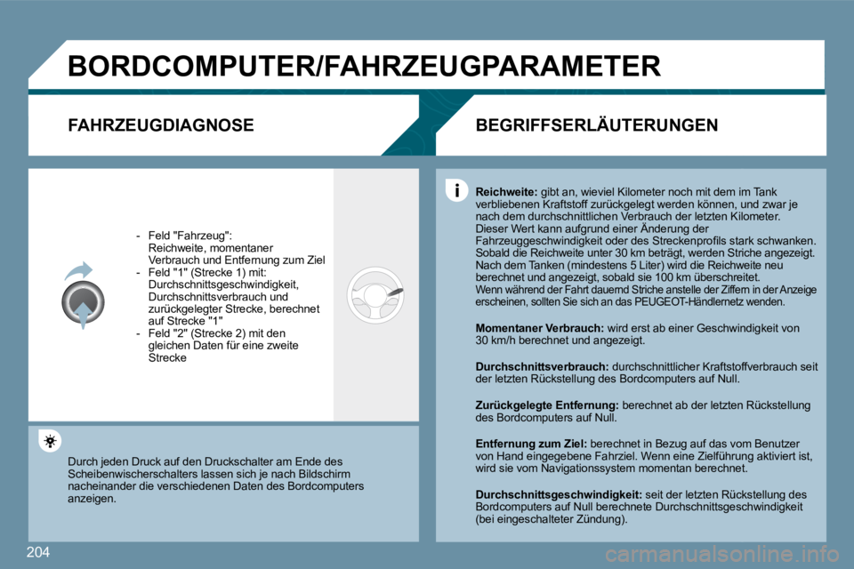 Peugeot 407 2009  Betriebsanleitung (in German) 204
� �B�O�R�D�C�O�M�P�U�T�E�R�/�F�A�H�R�Z�E�U�G�P�A�R�A�M�E�T�E�R� 
� � �F�A�H�R�Z�E�U�G�D�I�A�G�N�O�S�E� 
   -   Feld "Fahrzeug":    Reichweite, momentaner Verbrauch und Entfernung zum Ziel   -   Fe