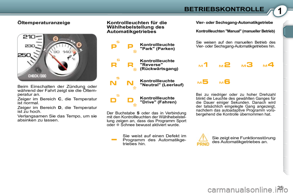 Peugeot 407 2009  Betriebsanleitung (in German) 1BETRIEBSKONTROLLE
�2�5
� �S�i�e�  �w�e�i�s�t�  �a�u�f�  �e�i�n�e�n�  �D�e�f�e�k�t�  �i�m�  
�P�r�o�g�r�a�m�m�  �d�e�s�  �A�u�t�o�m�a�t�i�k�g�e�-
�t�r�i�e�b�e�s� �h�i�n�.� 
 Kontrollleuchten für die 