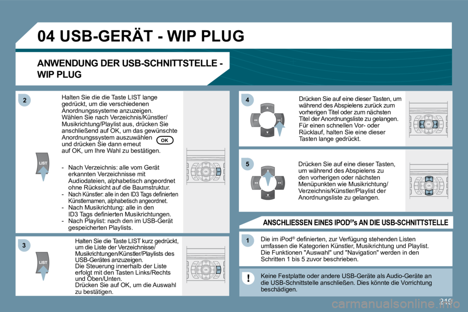 Peugeot 407 2009  Betriebsanleitung (in German) 219
�3�3
�0�4
�4�4
�1�1
�5�5
�2�2
� �U�S�B�-�G�E�R�Ä�T� �-� �W�I�P� �P�L�U�G� 
� � �A�N�W�E�N�D�U�N�G� �D�E�R� �U�S�B�-�S�C�H�N�I�T�T�S�T�E�L�L�E� �-� 
�W�I�P� �P�L�U�G� 
  Halten Sie die Taste LIST 