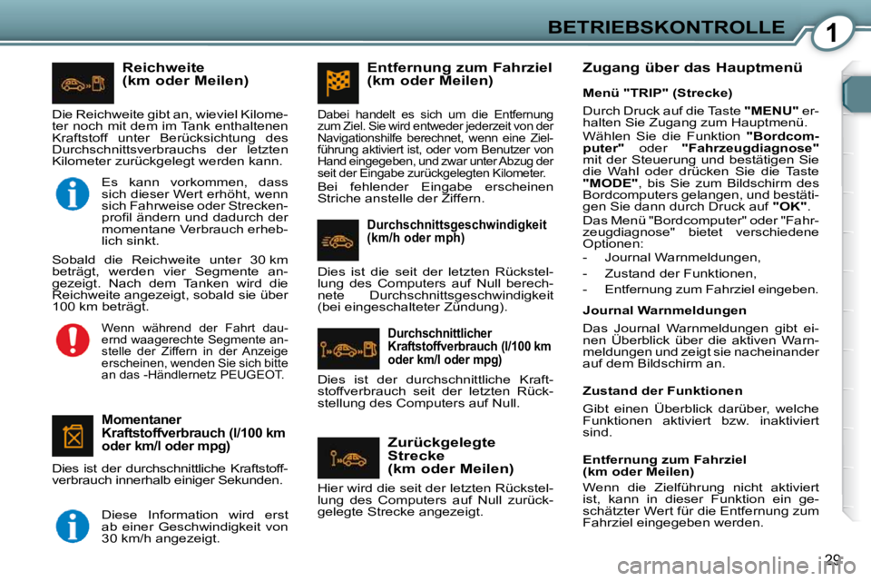 Peugeot 407 2009  Betriebsanleitung (in German) 1BETRIEBSKONTROLLE
29
  Reichweite 
(km oder Meilen) 
  Momentaner 
Kraftstoffverbrauch (l/100 km 
oder km/l oder mpg) 
� �D�i�e�s�  �i�s�t�  �d�e�r�  �d�u�r�c�h�s�c�h�n�i�t�t�l�i�c�h�e�  �K�r�a�f�t�s