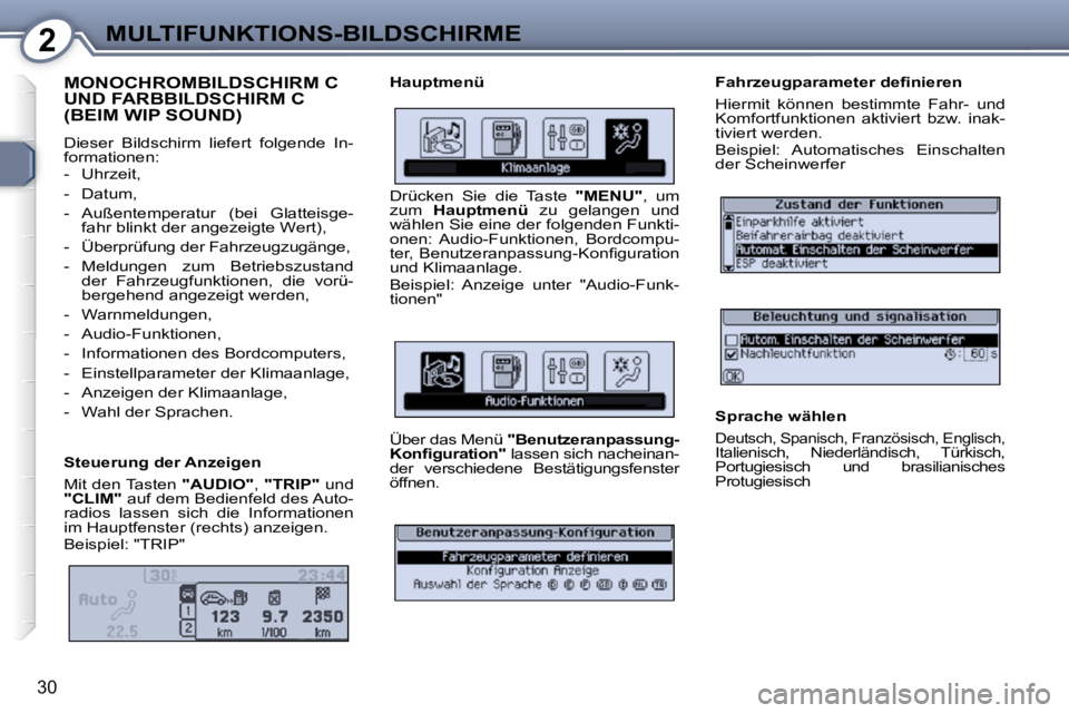 Peugeot 407 2009  Betriebsanleitung (in German) 2MULTIFUNKTIONS-BILDSCHIRME
30
 MONOCHROMBILDSCHIRM C UND FARBBILDSCHIRM C (BEIM WIP SOUND) 
 Dieser  Bildschirm  liefert  folgende  In- 
formationen:  
   -   Uhrzeit,  
  -   Datum, 
  -   Außentem