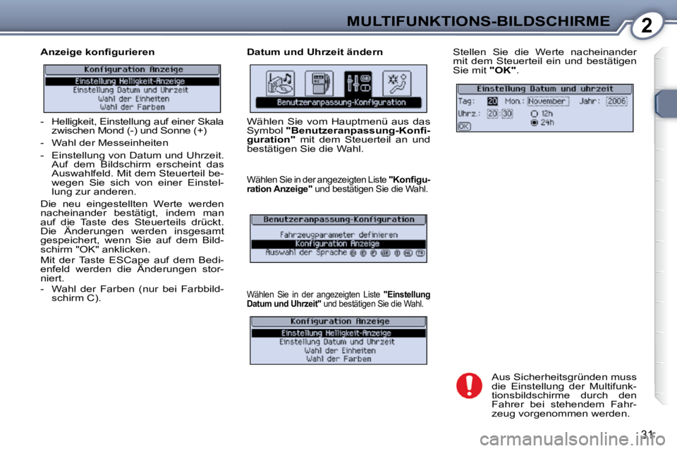 Peugeot 407 2009  Betriebsanleitung (in German) 2MULTIFUNKTIONS-BILDSCHIRME
31
� � �A�n�z�e�i�g�e� �k�o�n�ﬁ� �g�u�r�i�e�r�e�n�  � � �D�a�t�u�m� �u�n�d� �U�h�r�z�e�i�t� �ä�n�d�e�r�n�  Stellen  Sie  die  Werte  nacheinander  
mit  dem  Steuerteil 