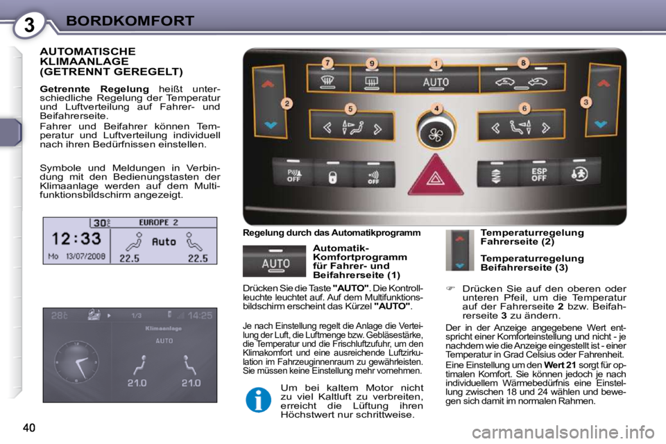 Peugeot 407 2009  Betriebsanleitung (in German) 3BORDKOMFORT
 AUTOMATISCHE KLIMAANLAGE(GETRENNT GEREGELT) 
  
Getrennte  Regelung    heißt  unter-
schiedliche  Regelung  der  Temperatur  
und  Luftverteilung  auf  Fahrer-  und 
Beifahrerseite.  
 