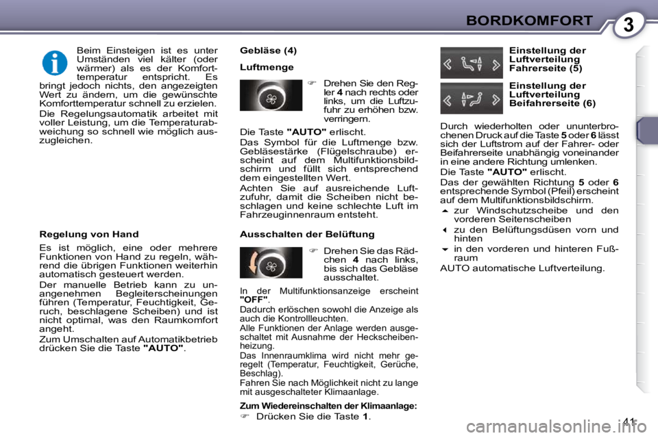 Peugeot 407 2009  Betriebsanleitung (in German) 3BORDKOMFORT
41
  Gebläse (4)  
 Luftmenge    
�    Drehen Sie den Reg-
ler   4  nach rechts oder 
links,  um  die  Luftzu- 
fuhr  zu  erhöhen  bzw. 
verringern.  
   
�    Drehen Sie das Räd