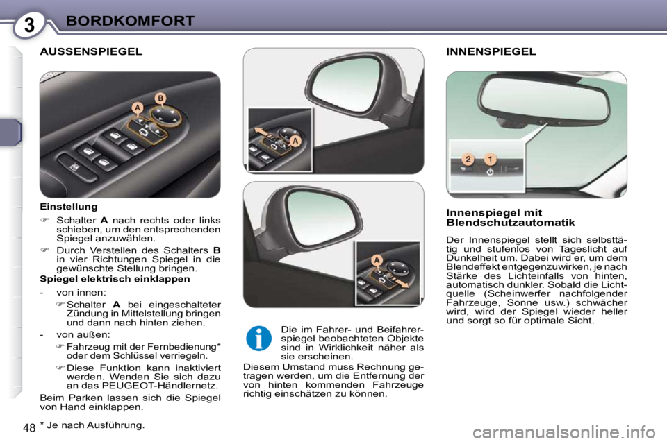 Peugeot 407 2009  Betriebsanleitung (in German) 3BORDKOMFORT
48
 INNENSPIEGEL 
  Innenspiegel mit  
Blendschutzautomatik   
 Der  Innenspiegel  stellt  sich  selbsttä- 
tig  und  stufenlos  von  Tageslicht  auf 
Dunkelheit um. Dabei wird er, um de