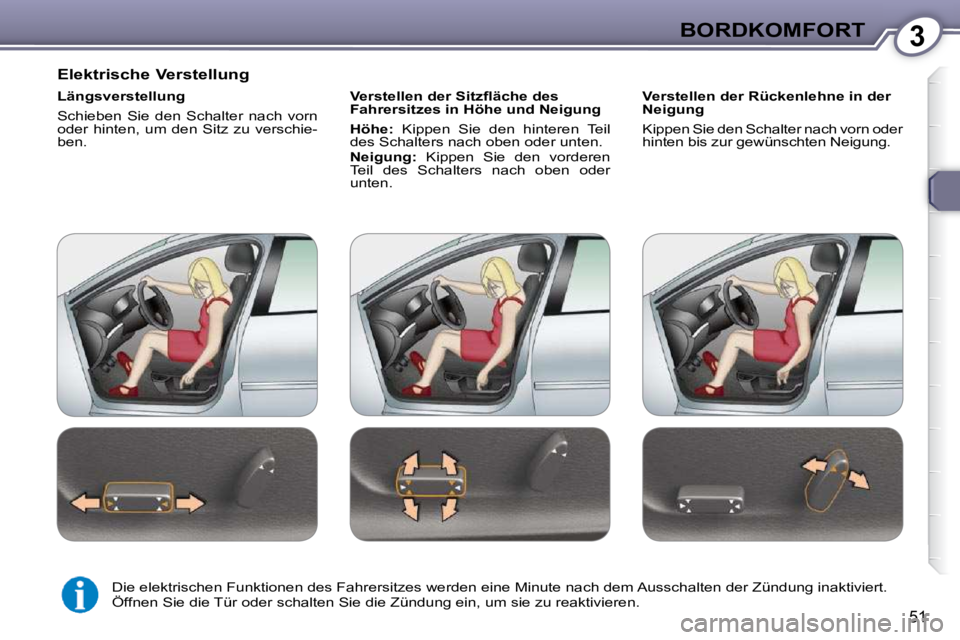 Peugeot 407 2009  Betriebsanleitung (in German) 3BORDKOMFORT
51
  Elektrische Verstellung  
  Längsverstellung  
 Schieben  Sie  den  Schalter  nach  vorn  
oder  hinten,  um  den  Sitz  zu  verschie-
ben.   � � �V�e�r�s�t�e�l�l�e�n� �d�e�r� �S�i�