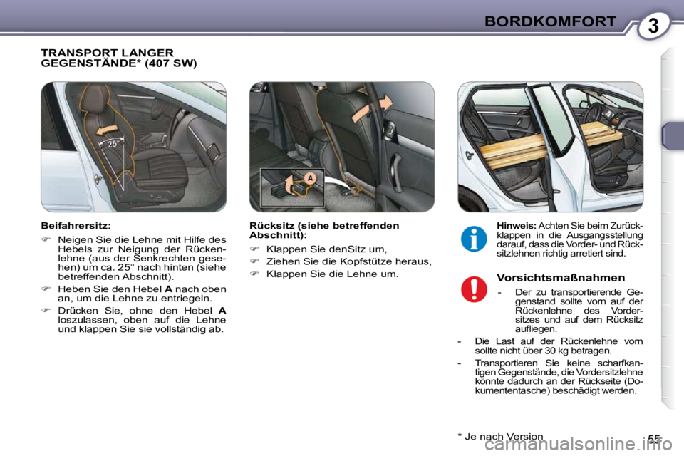 Peugeot 407 2009  Betriebsanleitung (in German) 3BORDKOMFORT
55
 TRANSPORT LANGER GEGENSTÄNDE *  (407 SW)  
  Rücksitz (siehe betreffenden  
Abschnitt):  
   
�    Klappen Sie denSitz um, 
  
�    Ziehen Sie die Kopfstütze heraus, 
  
�