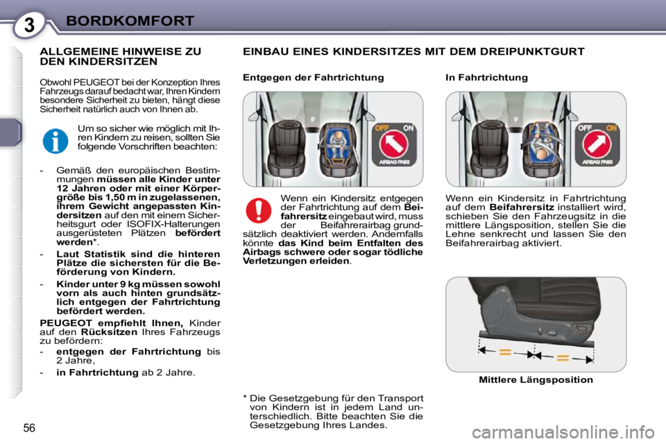 Peugeot 407 2009  Betriebsanleitung (in German) 3BORDKOMFORT
56
  In Fahrtrichtung 
  EINBAU EINES KINDERSITZES MIT DEM DREIPUNKTGURT 
         ALLGEMEINE HINWEISE ZU DEN KINDERSITZEN 
  *    Die Gesetzgebung für den Transport 
von  Kindern  ist  