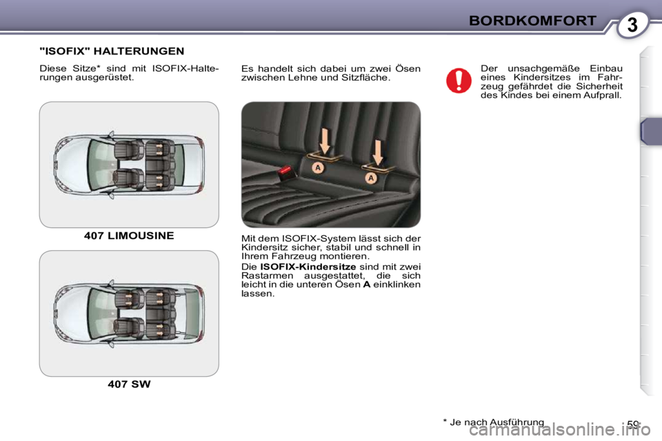 Peugeot 407 2009  Betriebsanleitung (in German) 3BORDKOMFORT
59
 Es  handelt  sich  dabei  um  zwei  Ösen  
�z�w�i�s�c�h�e�n� �L�e�h�n�e� �u�n�d� �S�i�t�z�ﬂ� �ä�c�h�e�.� 
 "ISOFIX" HALTERUNGEN 
 Diese  Sitze *   sind  mit  ISOFIX-Halte- 
rungen