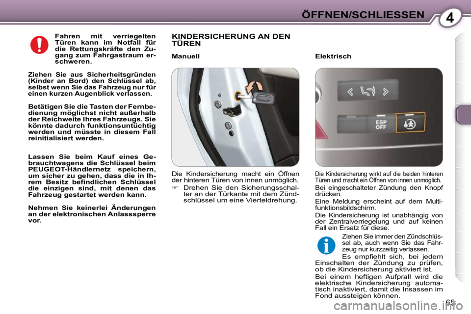 Peugeot 407 2009  Betriebsanleitung (in German) 4ÖFFNEN/SCHLIESSEN
65
  
Fahren  mit  verriegelten  
Türen  kann  im  Notfall  für 
die  Rettungskräfte  den  Zu-
gang zum Fahrgastraum er-
�s�c�h�w�e�r�e�n�.�    
  
Ziehen  Sie  aus  Sicherheits