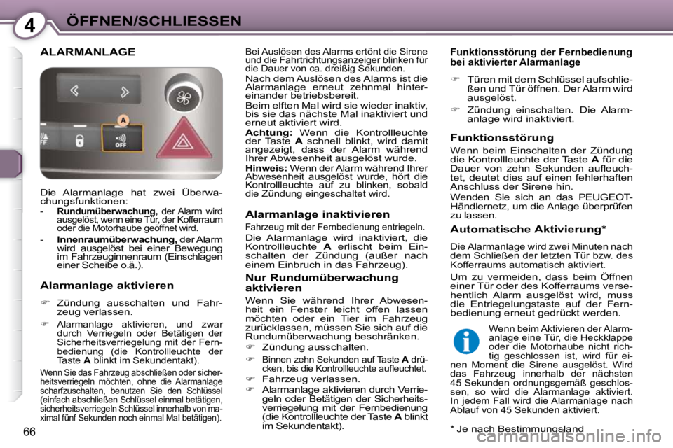 Peugeot 407 2009  Betriebsanleitung (in German) 4ÖFFNEN/SCHLIESSEN
66
 ALARMANLAGE   Bei Auslösen des Alarms ertönt die Sirene  
und die Fahrtrichtungsanzeiger blinken für 
die Dauer von ca. dreißig Sekunden.  
 Nach dem Auslösen des Alarms i