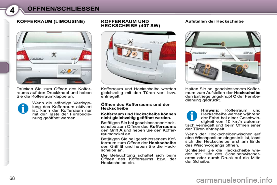 Peugeot 407 2009  Betriebsanleitung (in German) 4ÖFFNEN/SCHLIESSEN
68
 KOFFERRAUM (LIMOUSINE)  KOFFERRAUM UND HECKSCHEIBE (407 SW)   Aufstellen der Heckscheibe 
  Öffnen des Kofferraums und der  
Heckscheibe 
  
Kofferraum und Heckscheibe können