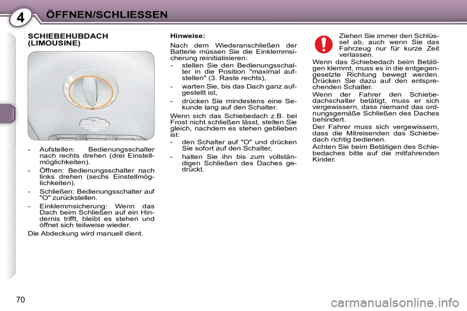 Peugeot 407 2009  Betriebsanleitung (in German) 4ÖFFNEN/SCHLIESSEN
70
  Hinweise:  
 Nach  dem  Wiederanschließen  der  
Batterie  müssen  Sie  die  Einklemmsi-
�c�h�e�r�u�n�g� �r�e�i�n�i�t�i�a�l�i�s�i�e�r�e�n�:�  
   -   stellen  Sie  den  Bedi