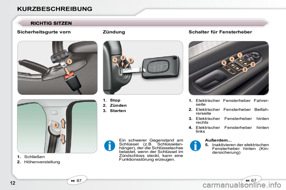 Peugeot 407 2009  Betriebsanleitung (in German) KURZBESCHREIBUNG
  Sicherheitsgurte vorn  
   
1.    Schließen 
  
2.    Höhenverstellung      
1.     Stop   
  
2.     Zünden   
  
3.     Starten     
   
�   67   
  Schalter für Fensterheb