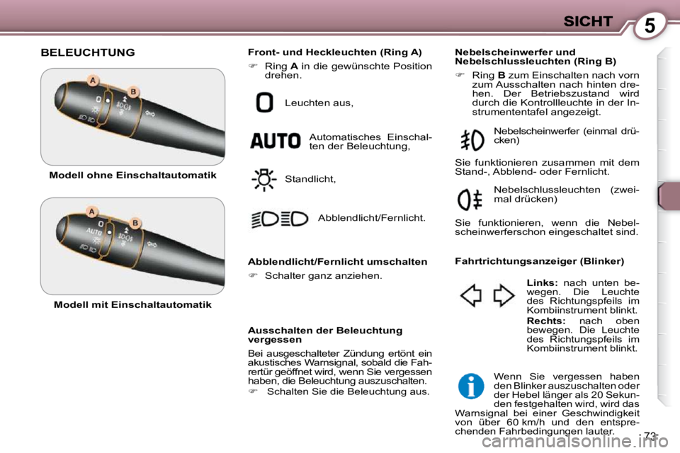 Peugeot 407 2009 Betriebsanleitung (in German) 5
73
BELEUCHTUNG
Ausschalten der Beleuchtung
vergessen
Bei ausgeschalteter Zündung ertönt ein
akustisches Warnsignal, sobald die Fah-
rertür geöffnet wird, wenn Sie vergessen
haben Peugeot 407 2009 Betriebsanleitung (in German) 5
73
BELEUCHTUNG
Ausschalten der Beleuchtung
vergessen
Bei ausgeschalteter Zündung ertönt ein
akustisches Warnsignal, sobald die Fah-
rertür geöffnet wird, wenn Sie vergessen
haben