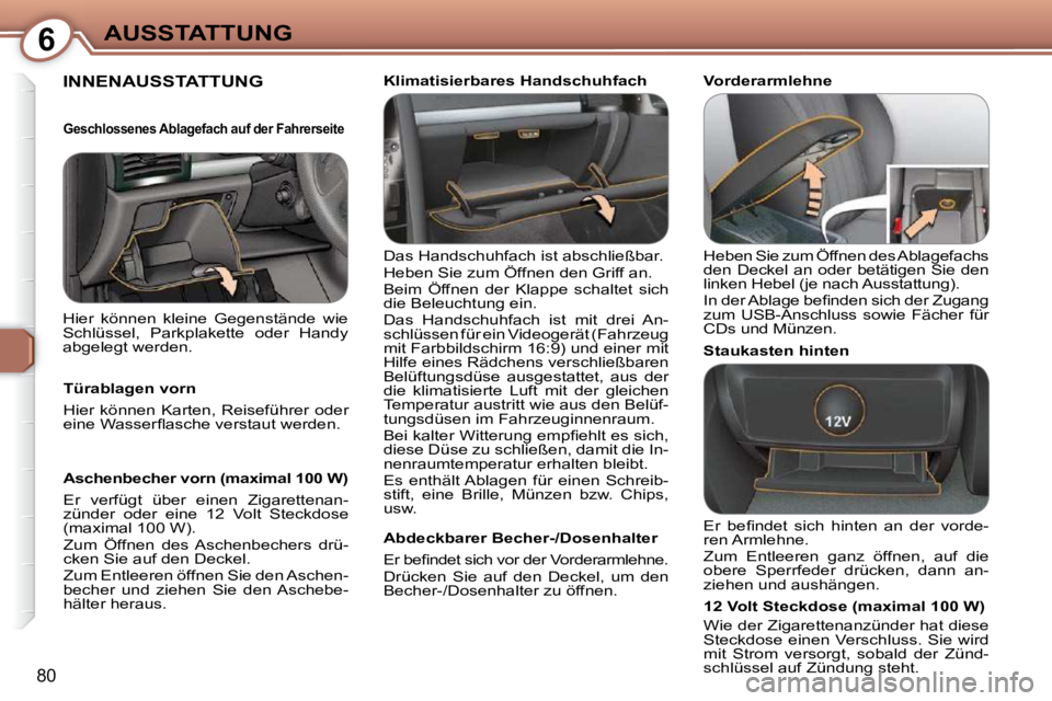 Peugeot 407 2009 Betriebsanleitung (in German) 6AUSSTATTUNG
80
INNENAUSSTATTUNG
Das Handschuhfach ist abschließbar.
Heben Sie zum Öffnen den Griff an.
Beim Öffnen der Klappe schaltet sich
die Beleuchtung ein.
Das Handschuhfa Peugeot 407 2009 Betriebsanleitung (in German) 6AUSSTATTUNG
80
INNENAUSSTATTUNG
Das Handschuhfach ist abschließbar.
Heben Sie zum Öffnen den Griff an.
Beim Öffnen der Klappe schaltet sich
die Beleuchtung ein.
Das Handschuhfa