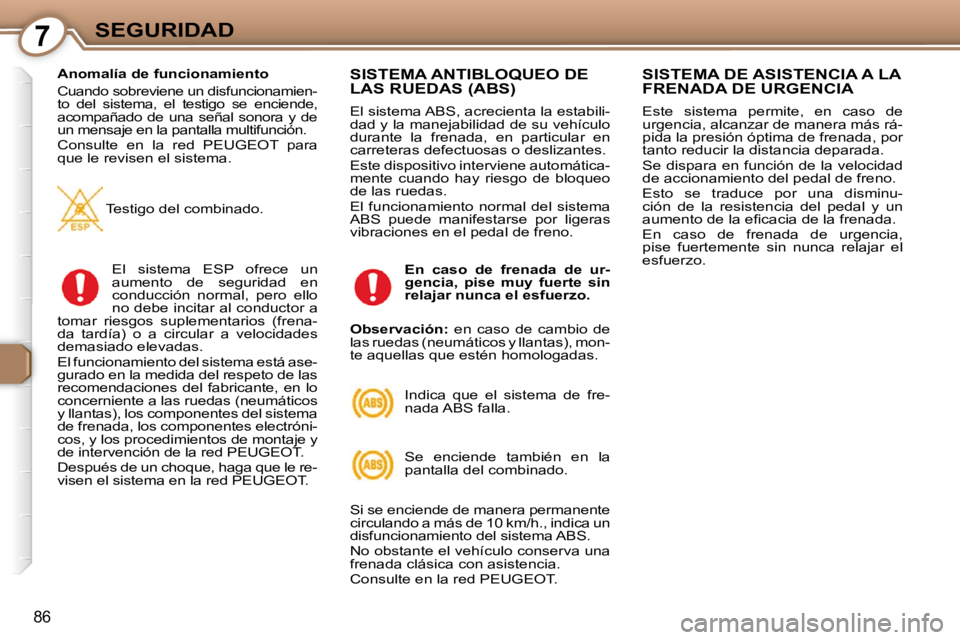 Peugeot 407 2009 Manual del propietario (in Spanish) 7SEGURIDAD
86
Anomalía de funcionamiento
Cuando sobreviene un disfuncionamien-
to del sistema, el testigo se enciende,
acompañado de una señal sonora y de
un mensaje en la panta Peugeot 407 2009 Manual del propietario (in Spanish) 7SEGURIDAD
86
Anomalía de funcionamiento
Cuando sobreviene un disfuncionamien-
to del sistema, el testigo se enciende,
acompañado de una señal sonora y de
un mensaje en la panta