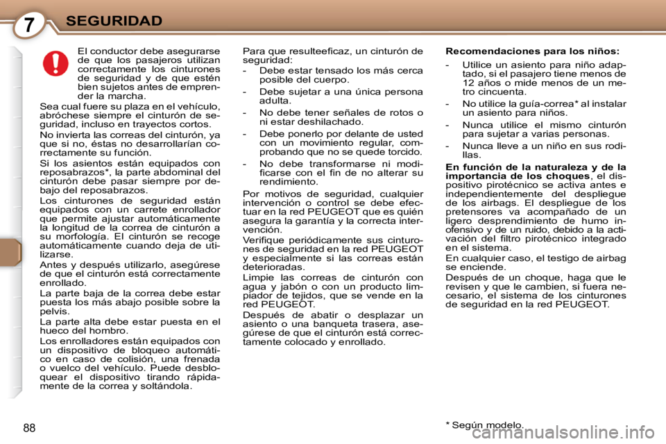 Peugeot 407 2009 Manual del propietario (in Spanish) 7SEGURIDAD
88
El conductor debe asegurarse
de que los pasajeros utilizan
correctamente los cinturones
de seguridad y de que estén
bien sujetos antes de empren-
der la marcha.
Peugeot 407 2009 Manual del propietario (in Spanish) 7SEGURIDAD
88
El conductor debe asegurarse
de que los pasajeros utilizan
correctamente los cinturones
de seguridad y de que estén
bien sujetos antes de empren-
der la marcha.
