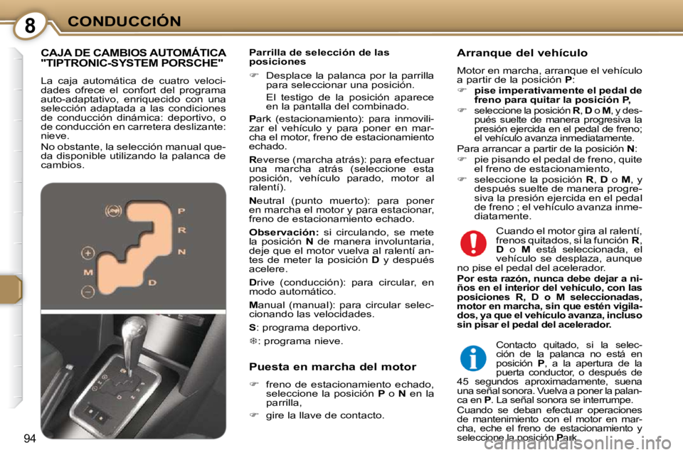 Peugeot 407 2009  Manual del propietario (in Spanish) 8CONDUCCIÓN
94
  Parrilla de selección de las  
posiciones  
   
�    Desplace la palanca por la parrilla 
para seleccionar una posición.  
  El  testigo  de  la  posición  aparece  en la panta