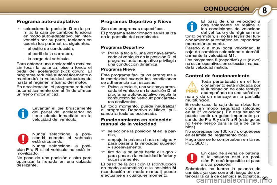 Peugeot 407 2009  Manual del propietario (in Spanish) 8CONDUCCIÓN
95
  Programa auto-adaptativo  
   
�    seleccione  la  posición    D   en  la  pa-
rrilla:  la  caja  de  cambios  funciona  
en modo auto-adaptativo, sin inter-
vención  por  su  