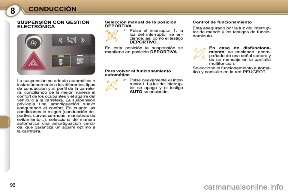 Peugeot 407 2009  Manual del propietario (in Spanish) 8CONDUCCIÓN
96
   
�    Pulse  el  interruptor    1 ,  la 
luz  del  interruptor  se  en- 
ciende, así como el testigo 
 
DEPORTIVO  .   
   
�    Pulse nuevamente el inter-
ruptor   1 . La lu
