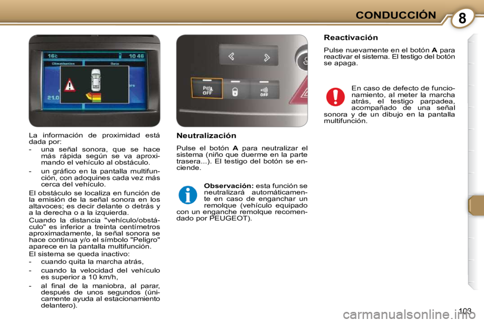 Peugeot 407 2009  Manual del propietario (in Spanish) 8CONDUCCIÓN
103
  Neutralización  
 Pulse  el  botón   A   para  neutralizar  el 
sistema (niño que duerme en la parte  
trasera...).  El  testigo  del  botón  se  en-
ciende. 
  
Observación:  