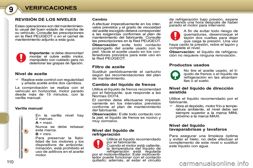 Peugeot 407 2009  Manual del propietario (in Spanish) 9VERIFICACIONES
110
 REVISIÓN DE LOS NIVELES 
   Estas operaciones son del mantenimien- 
to usual del buen estado de marcha de 
su vehículo. Consulte las prescripciones 
en la Red  PEUGEOT  o en el 