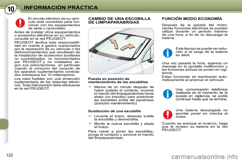 Peugeot 407 2009 Manual del propietario (in Spanish) 1010INFORMACIÓN PRÁCTICA
122
El circuito eléctrico de su vehí-
culo está concebido para fun-
cionar con los equipamientos
de serie u opcionales.
Antes de instalar otros equipamientos
o a Peugeot 407 2009 Manual del propietario (in Spanish) 1010INFORMACIÓN PRÁCTICA
122
El circuito eléctrico de su vehí-
culo está concebido para fun-
cionar con los equipamientos
de serie u opcionales.
Antes de instalar otros equipamientos
o a