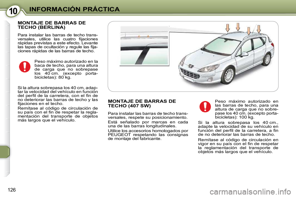 Peugeot 407 2009  Manual del propietario (in Spanish) 1010INFORMACIÓN PRÁCTICA
126
 MONTAJE DE BARRAS DE TECHO (BERLINA) 
 Para instalar las barras de techo trans- 
�v�e�r�s�a�l�e�s�,�  �u�t�i�l�i�c�e�  �l�a�s�  �c�u�a�t�r�o�  �ﬁ� �j�a�c�i�o�n�e�s� 
