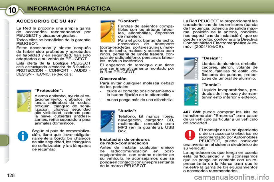 Peugeot 407 2009  Manual del propietario (in Spanish) 1010INFORMACIÓN PRÁCTICA
128
 ACCESORIOS DE SU 407 
 La  Red  le  propone  una  amplia  gama  
de  accesorios  recomendados  por 
 PEUGEOT  y piezas originales.  
� �T�o�d�o�s� �e�l�l�o�s� �s�e� �b�