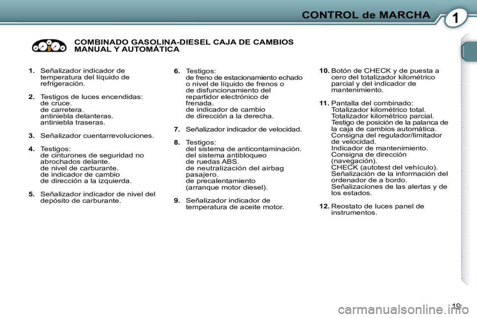 Peugeot 407 2009  Manual del propietario (in Spanish) 1CONTROL de MARCHA
19
   
1.    Señalizador indicador de 
temperatura del líquido de  
refrigeración. 
  
2.    Testigos de luces encendidas:   
de cruce.  
de carretera.  
antiniebla delanteras.  