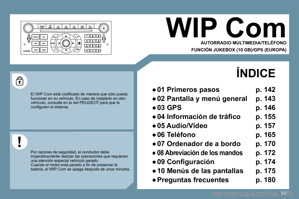 Peugeot 407 2009  Manual del propietario (in Spanish) 141
 WIP Com 
  AUTORRADIO MULTIMEDIA/TELÉFONO  
  FUNCIÓN JUKEBOX (10 GB)/GPS (EUROPA)  
� �E�l� �W�I�P� �C�o�m� �e�s�t�á� �c�o�d�i�ﬁ� �c�a�d�o� �d�e� �m�a�n�e�r�a� �q�u�e� �s�ó�l�o� �p�u�e�d�a