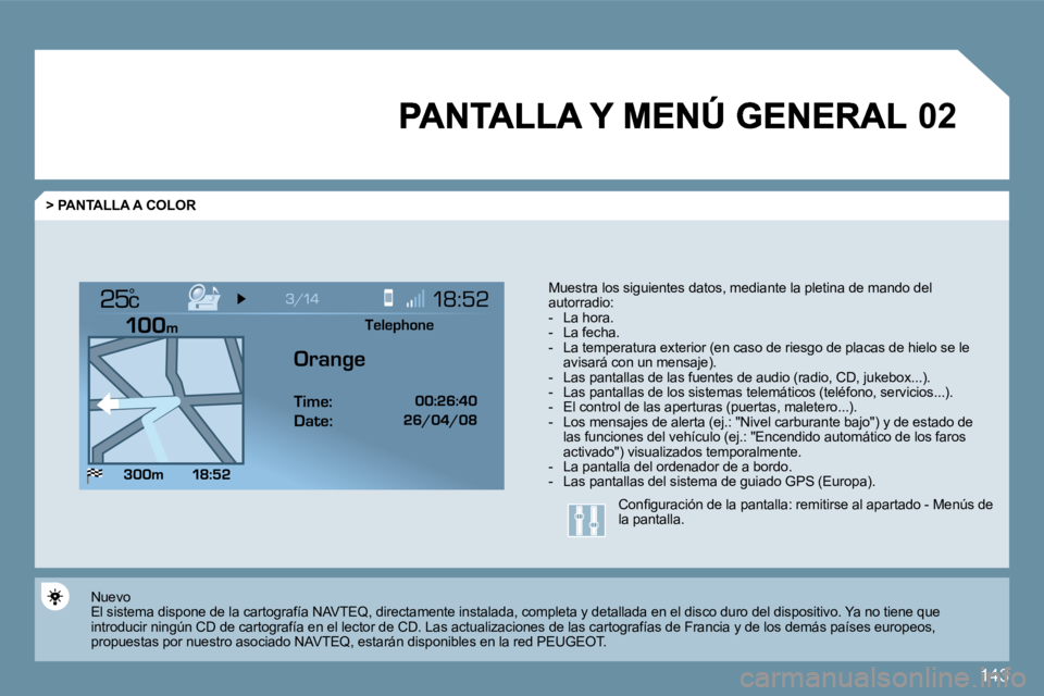 Peugeot 407 2009  Manual del propietario (in Spanish) 143
�0�2
°
  > PANTALLA A COLOR 
� �M�u�e�s�t�r�a� �l�o�s� � � �s�i�g�u�i�e�n�t�e�s� �d�a�t�o�s�,� �m�e�d�i�a�n�t�e� �l�a� �p�l�e�t�i�n�a� � � �d�e� �m�a�n�d�o� �d�e�l� � � �a�u�t�o�r�r�a�d�i�o�:� � 