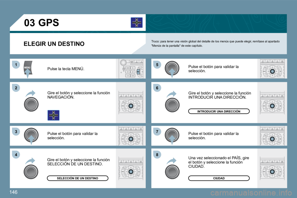 Peugeot 407 2009  Manual del propietario (in Spanish) 146
11
�2�2
�3�3
�5�5
�7�7
�4�4
�6�6
�8�8
�0�3
  ELEGIR UN DESTINO  � �T�r�u�c�o�:� �p�a�r�a� �t�e�n�e�r� �u�n�a� �v�i�s�i�ó�n� �g�l�o�b�a�l� �d�e�l� �d�e�t�a�l�l�e� �d�e� �l�o�s� �m�e�n�ú�s� �q�u�e