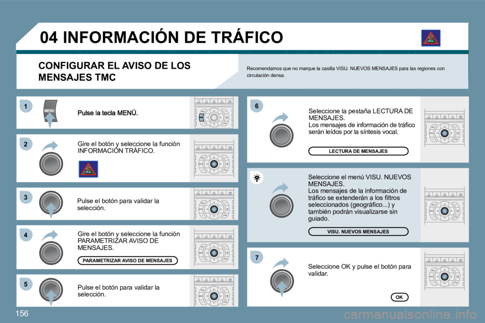 Peugeot 407 2009  Manual del propietario (in Spanish) 156
11
�2�2
�3�3
�4�4
�6�6
�5�5
�7�7
�0�4
LECTURA DE MENSAJES
�V�I�S�U�.� �N�U�E�V�O�S� �M�E�N�S�A�J�E�S
OK
� � �C�O�N�F�I�G�U�R�A�R� �E�L� �A�V�I�S�O� �D�E� �L�O�S� 
MENSAJES TMC 
� �R�e�c�o�m�e�n�d�