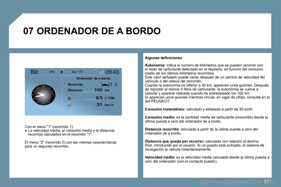 Peugeot 407 2009  Manual del propietario (in Spanish) 171
�0�7
126 3
9
� � �A�l�g�u�n�a�s� �d�e�ﬁ� �n�i�c�i�o�n�e�s� 
� � �A�u�t�o�n�o�m�í�a�:� � �i�n�d�i�c�a� �e�l� �n�ú�m�e�r�o� �d�e� �k�i�l�ó�m�e�t�r�o�s� �q�u�e� �s�e� �p�u�e�d�e�n� �r�e�c�o�r �r