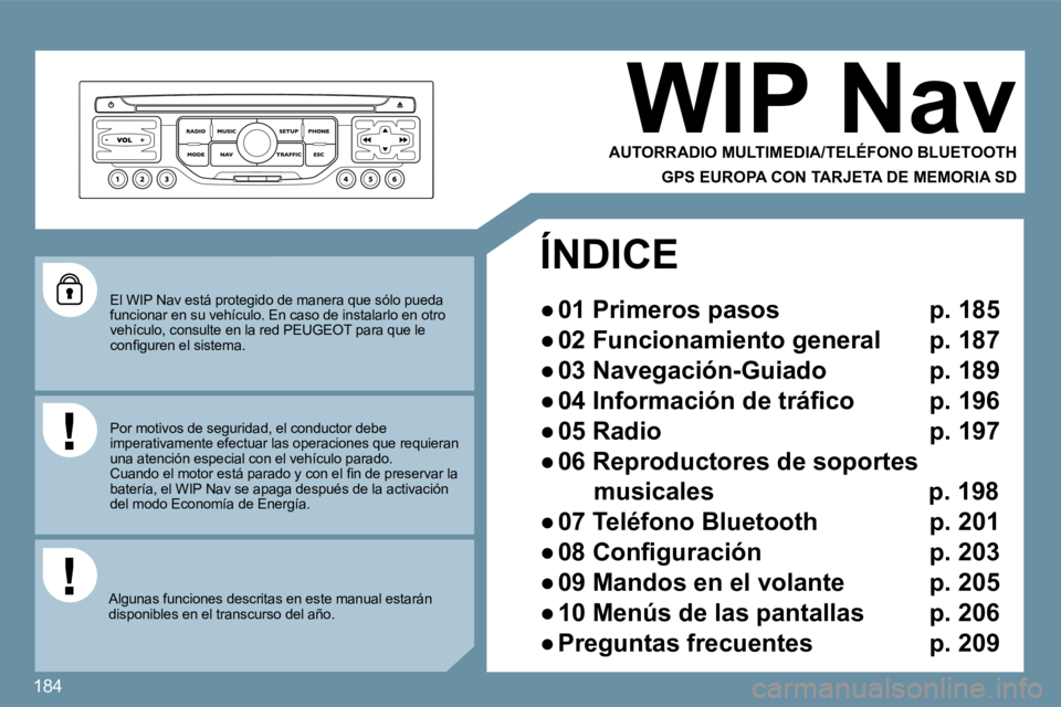 Peugeot 407 2009  Manual del propietario (in Spanish) 184
 El WIP Nav está protegido de manera que sólo pueda funcionar en su vehículo. En caso de instalarlo en otro vehículo, consulte en la red PEUGEOT para que le �c�o�n�ﬁ� �g�u�r�e�n� �e�l� �s�i�