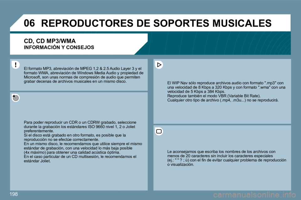 Peugeot 407 2009  Manual del propietario (in Spanish) 198
�0�6     REPRODUCTORES DE SOPORTES MUSICALES 
� � �C�D�,� �C�D� �M�P�3�/�W�M�A� � 
INFORMACIÓN Y CONSEJOS 
 Para poder reproducir un CDR o un CDRW grabado, sedo, seleccione durante la grabación 