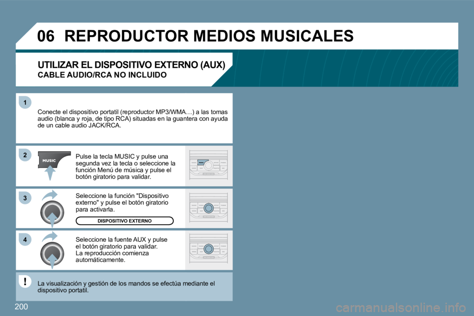 Peugeot 407 2009  Manual del propietario (in Spanish) 200
1
�3
�4
�0�6
�2
 Conecte el dispositivo portatil (reproductor MP3/WMA…MA…) a las tomas audio (blanca y roja, de tipo RCA) situadas en la guanteguantera con ayuda de un cable audio JACK/RCA. 
 