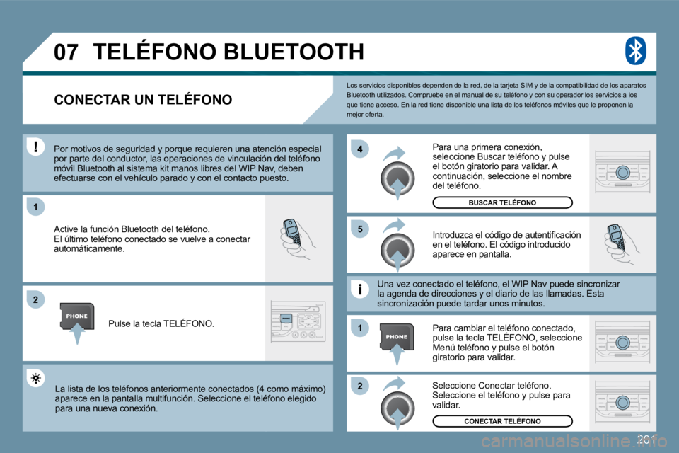 Peugeot 407 2009  Manual del propietario (in Spanish) 201
�0�7
1
5
�2
1
�2
 Los servicios disponibles dependen de la red, de la tarjeta SIM y de la compatibilidad de los aparato s Bluetooth utilizados. Compruebe en el manual de su  teléfono y con su ope