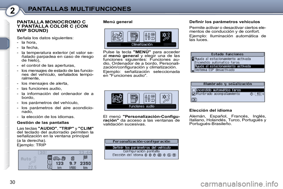 Peugeot 407 2009  Manual del propietario (in Spanish) 2PANTALLAS MULTIFUNCIONES
30
 PANTALLA MONOCROMO C Y PANTALLA COLOR C (CON WIP SOUND) 
 Señala los datos siguientes:  
   -   la hora,  
  -   la fecha, 
  -   la temperatura exterior (el valor se-ñ