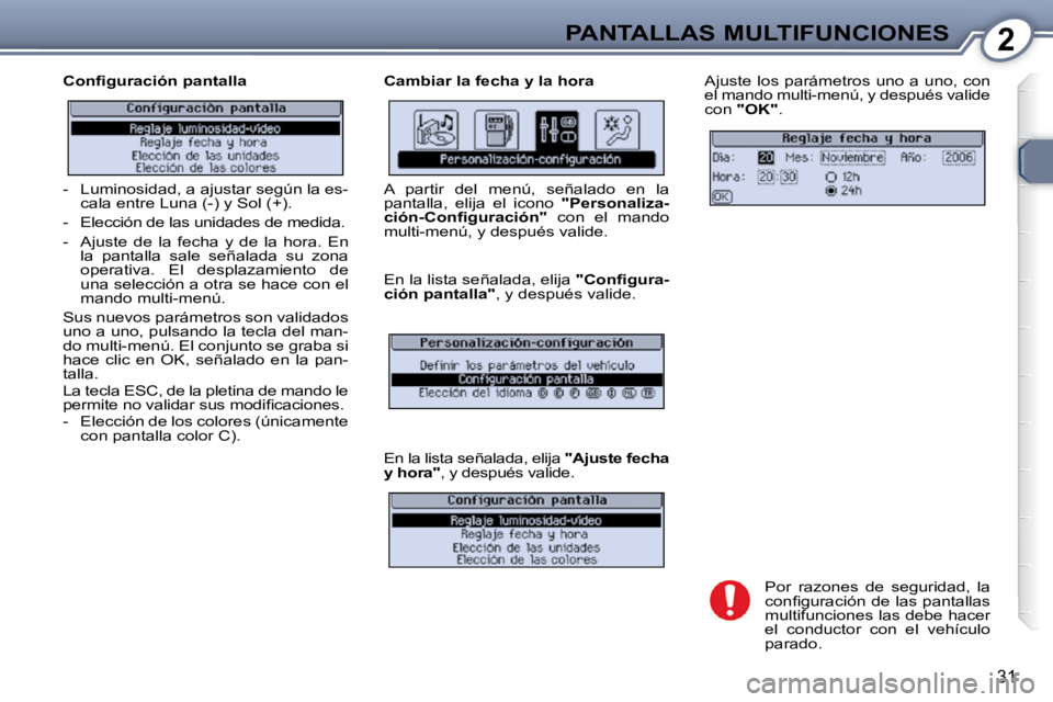 Peugeot 407 2009  Manual del propietario (in Spanish) 2PANTALLAS MULTIFUNCIONES
31
� � �C�o�n�ﬁ� �g�u�r�a�c�i�ó�n� �p�a�n�t�a�l�l�a�  � � �C�a�m�b�i�a�r� �l�a� �f�e�c�h�a� �y� �l�a� �h�o�r�a�  Ajuste los parámetros uno a uno, con  
el mando multi-men