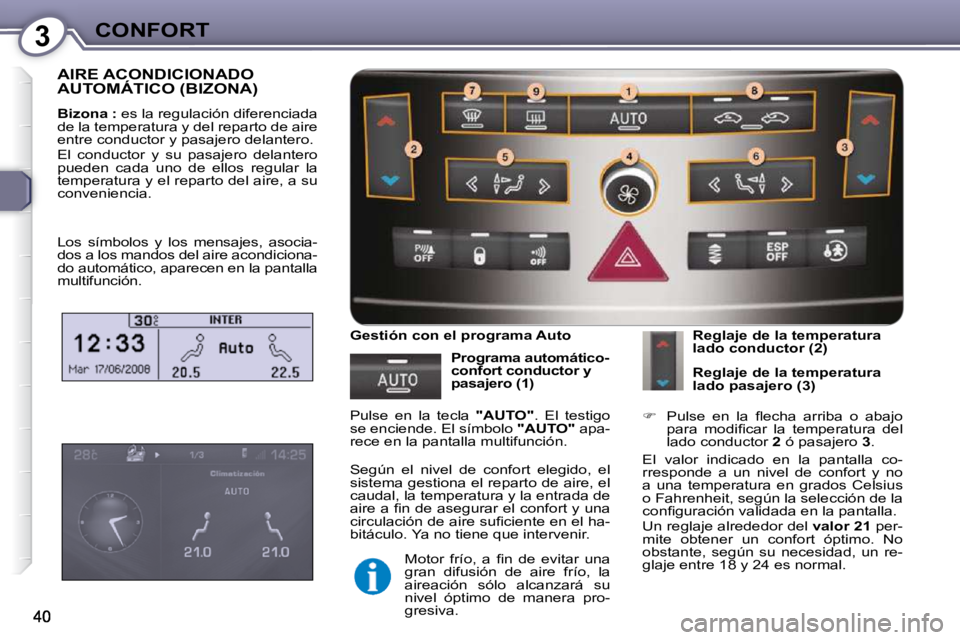 Peugeot 407 2009  Manual del propietario (in Spanish) 3CONFORT
 AIRE ACONDICIONADO AUTOMÁTICO (BIZONA) 
  
Bizona :   es la regulación diferenciada 
de la temperatura y del reparto de aire  
entre conductor y pasajero delantero.  
 El  conductor  y  su