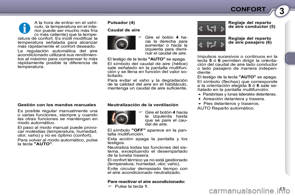 Peugeot 407 2009  Manual del propietario (in Spanish) 3CONFORT
41
  Pulsador (4)  
 Caudal de aire 
   
�    Gire  el  botón    4   ha-
cia  la  derecha  para  
aumentar  o  hacia  la 
izquierda  para  dismi-
nuir el caudal de aire.  
   
�    Gir