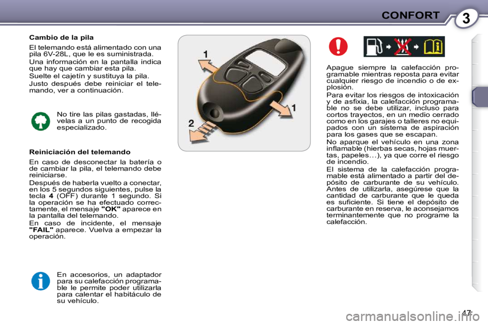 Peugeot 407 2009  Manual del propietario (in Spanish) 3CONFORT
47
  Apague  siempre  la  calefacción  pro- 
gramable mientras reposta para evitar 
cualquier  riesgo  de  incendio  o  de  ex-
plosión.  
 Para evitar los riesgos de intoxicación  
�y�  �