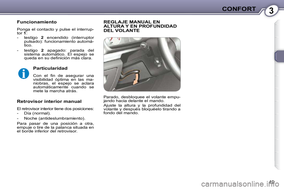 Peugeot 407 2009  Manual del propietario (in Spanish) 3CONFORT
49
  Funcionamiento  
 Ponga  el  contacto  y  pulse  el  interrup- 
tor  1 : 
   -   testigo    2   encendido  (interruptor 
pulsado):  funcionamiento  automá-
tico.  
  -   testigo    2   