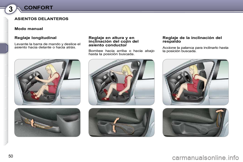 Peugeot 407 2009 Manual del propietario (in Spanish) 3CONFORT
50
ASIENTOS DELANTEROS
Modo manual
Reglaje longitudinal
Levante la barra de mando y deslice el
asiento hacia delante o hacia atrás. Reglaje en altura y en
inclinación del Peugeot 407 2009 Manual del propietario (in Spanish) 3CONFORT
50
ASIENTOS DELANTEROS
Modo manual
Reglaje longitudinal
Levante la barra de mando y deslice el
asiento hacia delante o hacia atrás. Reglaje en altura y en
inclinación del